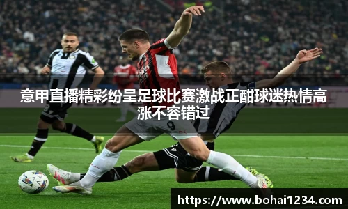 意甲直播精彩纷呈足球比赛激战正酣球迷热情高涨不容错过