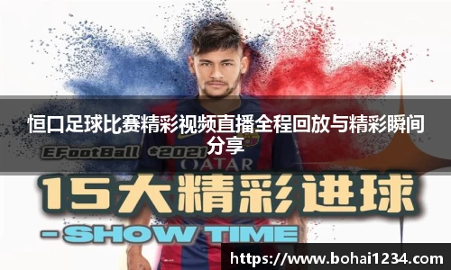 恒口足球比赛精彩视频直播全程回放与精彩瞬间分享