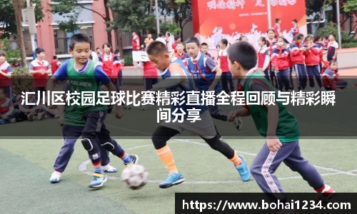 汇川区校园足球比赛精彩直播全程回顾与精彩瞬间分享
