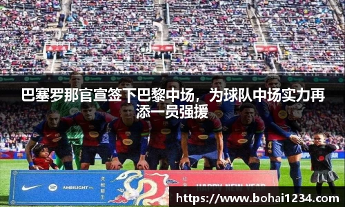 巴塞罗那官宣签下巴黎中场，为球队中场实力再添一员强援