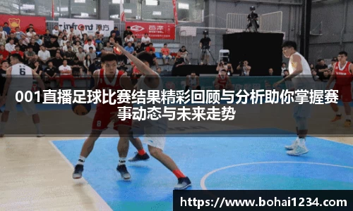 001直播足球比赛结果精彩回顾与分析助你掌握赛事动态与未来走势