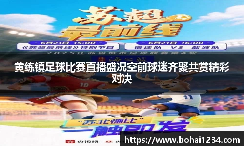 黄练镇足球比赛直播盛况空前球迷齐聚共赏精彩对决
