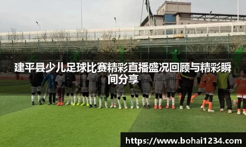 建平县少儿足球比赛精彩直播盛况回顾与精彩瞬间分享
