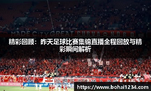 精彩回顾：昨天足球比赛集锦直播全程回放与精彩瞬间解析