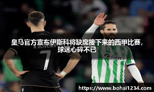 皇马官方宣布伊斯科将缺席接下来的西甲比赛，球迷心碎不已